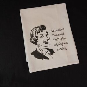 Funny Kitchen Tea Towel I Decided I'm Not Old I'm 25 Plus Shipping And Handling